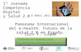 Ponencia mesa 1 "I Jornada sobre Competencia Digital y Salud 2.0": Panorama Internacional del e-health. Futuro de la salud 2.0 en España.