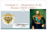 Unidad 2 – Alejandro II de Rusia (1855-1881). Elementos clave de Alejandro II 1855 Alejandro II ascendió al trono en marzo de 1855 a los 36 años. 1855-1856: