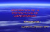 DESCRIPCION DE LA PRESENTACION DE LAENFERMEDAD INTEGRANTES : ZANABRIA VILLAVICENCIO, EDITH.