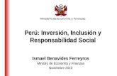 Ministerio de Economía y Finanzas Perú: Inversión, Inclusión y Responsabilidad Social Ismael Benavides Ferreyros Ministro de Economía y Finanzas Noviembre.