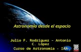 Astronomía desde el espacio Julio F. Rodríguez – Antonio C. López Curso de Astronomía - IAA.