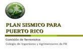 PLAN SISMICO PARA PUERTO RICO Comisión de Terremotos Colegio de Ingenieros y Agrimensores de PR.