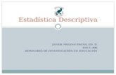 JAVIER MOLINA PAGÁN, ED. D. EDUC-406 SEMINARIO DE INVESTIGACIÓN EN EDUCACIÓN Estadística Descriptiva.