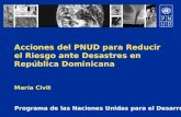 Programa de las Naciones Unidas para el Desarrollo Acciones del PNUD para Reducir el Riesgo ante Desastres en República Dominicana María Civit.
