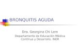 BRONQUITIS AGUDA Dra. Georgina Chi Lem Departamento de Educación Médica Contínua y Desarrollo. INER.