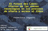 El Futuro del Libro: Efectos de las nuevas tecnolog í as en los procesos de oferta y acceso al libro Francisco Sagasti CERLALC Bogot á, Colombia 28 de.