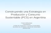 Construyendo una Estrategia en Producción y Consumo Sustentable (PCS) en Argentina Victoria Beláustegui Coordinadora Unidad de Producción y Consumo Sustentable.