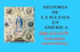HISTORIA DE LA IGLESIA EN AMÉRICA Siglo XVI-XVII: Principales características.