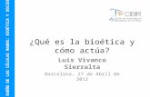 ¿Qué es la bioética y cómo actúa? Luis Vivanco Sierralta Barcelona, 27 de Abril de 2012 EL SUEÑO DE LAS CÉLULAS MADRE: BIOÉTICA Y SOCIEDAD.