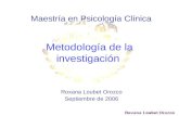 Metodología de la investigación Roxana Loubet Orozco Septiembre de 2006 Maestría en Psicología Clínica.