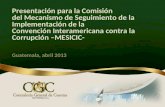 Presentación para la Comisión del Mecanismo de Seguimiento de la Implementación de la Convención Interamericana contra la Corrupción –MESICIC- Guatemala,