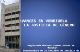 AVANCES EN VENEZUELA DE LA JUSTICIA DE GÉNERO Magistrada Doctora Carmen Zuleta de Merchán Coordinadora de la Comisión de Justicia de Género del Poder Judicial.