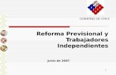 1 Reforma Previsional y Trabajadores Independientes GOBIERNO DE CHILE Junio de 2007.