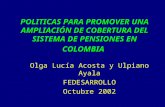 POLITICAS PARA PROMOVER UNA AMPLIACIÓN DE COBERTURA DEL SISTEMA DE PENSIONES EN COLOMBIA Olga Lucía Acosta y Ulpiano Ayala FEDESARROLLO Octubre 2002.