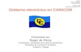 Gobierno electrónico en CARICOM Presentado por Roger de Peiza Coordinador, Secretaría de Comercio Electrónico Ministerio de Comercio e Industria Trinidad.