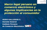Marco legal peruano en comercio electrónico y algunas implicancias en la protección al consumidor HUGO GALLEGOS C. Gerente General Instituto Peruano de.