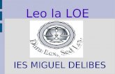 Leo la LOE IES MIGUEL DELIBES. Leo la LOE Las enseñanzas. 1. El sistema educativo se organiza en etapas, ciclos, grados, cursos y niveles de enseñanza.