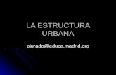 LA ESTRUCTURA URBANA pjurado@educa.madrid.org. LOS USOS DEL SUELO Y LAS FUNCIONES DE LA CIUDAD Cuando una ciudad se ha desarrollado, en ella se aprecia.