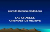 Pjurado@educa.madrid.org LAS GRANDES UNIDADES DE RELIEVE.