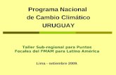 Programa Nacional de Cambio Climático URUGUAY Taller Sub-regional para Puntos Focales del FMAM para Latino América Lima - setiembre 2009.