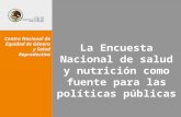 La Encuesta Nacional de salud y nutrición como fuente para las políticas públicas Centro Nacional de Equidad de Género y Salud Reproductiva.