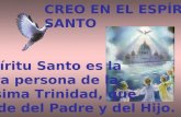 CREO EN EL ESPÍRITU SANTO El Espíritu Santo es la tercera persona de la Santísima Trinidad, que procede del Padre y del Hijo.