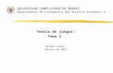 UNIVERSIDAD COMPLUTENSE DE MADRID D epartamento de Fundamentos del Análisis Económico I Teoría de juegos: Tema 1 Rafael Salas febrero de 2013.