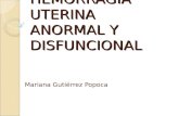 HEMORRAGIA UTERINA ANORMAL Y DISFUNCIONAL Mariana Gutiérrez Popoca.