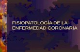 FISIOPATOLOGÍA DE LA ENFERMEDAD CORONARIA. Enfermedad Coronaria Existen numerosas patologías capaces de producir trastornos de la circulación: Ateroesclerosis.