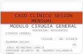 CASO CLÍNICO SESIÓN MENSUAL MODULO CIRUGIA GENERAL PRESENTAN: RESIDENTES CIRUGIA GENERAL TITULAR : DR. VICENTE GUARNER DALIAS DR. JORGE BETANCOURT GARCIA.