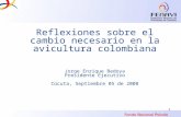 1 Reflexiones sobre el cambio necesario en la avicultura colombiana Jorge Enrique Bedoya Presidente Ejecutivo Cúcuta, Septiembre 05 de 2008.