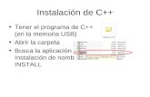 Instalación de C++ Tener el programa de C++ (en la memoria USB) Abrir la carpeta Busca la aplicación de Instalación de nombre INSTALL.