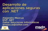 Desarrollo de aplicaciones seguras con.NET Alejandro Mezcua MVP.NET Zaltor Soluciones Informáticas amezcua@zaltor.com.