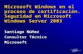 Microsoft Windows en el proceso de certificación. Seguridad en Microsoft Windows Server 2003 Santiago Núñez Consultor Técnico Microsoft.