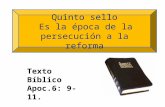 Quinto sello Es la época de la persecución a la reforma Texto Bíblico Apoc.6: 9-11.