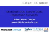 Microsoft SQL Server 2005 Replication Services Ruben Alonso Cebrian ralonso@informatica64.com Código: HOL-SQL09.
