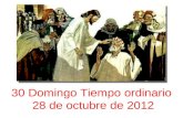 30 Domingo Tiempo ordinario 28 de octubre de 2012.