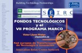 1 FONDOS TECNOLÓGICOS y el VII PROGRAMA MARCO Red europea de Transferencia de Tecnología e innovación vlopez@bic.es.