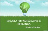 ESCUELA PRIMARIA DAVID G. BERLANGA Diseña el cambio.