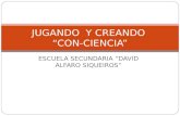 ESCUELA SECUNDARIA DAVID ALFARO SIQUEIROS JUGANDO Y CREANDO CON-CIENCIA.