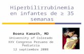 Hiperbilirrubinemia en infantes de 35 semanas Beena Kamath, MD University of Colorado XXV Congreso Peruano de Pediatría 12 septiembre 2008.