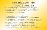 Definición de Inteligencia -La inteligencia consiste en hallar nuevos métodos de resolver problemas, de comprender situaciones, de razonar, descubrir e.