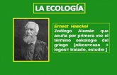 Ernest Haeckel Zoólogo Alemán que acuña por primera vez el término oekologie del griego [oikos=casa + logos= tratado, estudio ]