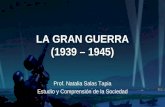 LA GRAN GUERRA (1939 – 1945) Prof. Natalia Salas Tapia Estudio y Comprensión de la Sociedad.