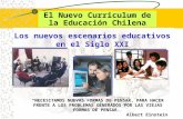 Los nuevos escenarios educativos en el Siglo XXI El Nuevo Curriculum de la Educación Chilena NECESITAMOS NUEVAS FORMAS DE PENSAR, PARA HACER FRENTE A.