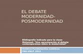 EL DEBATE MODERNIDAD- POSMODERNIDAD Bibliografía indicada para la clase: Melamed: Una aproximación al debate contemporáneo sobre la modernidad Estética-Fundamentos.