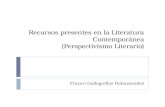 Recursos presentes en la Literatura Contemporánea (Perspectivismo Literario) Franco Galleguillos Bahamondes.