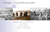 Changos : Un pueblo pescador Nombres : Sofía Castro y Belén Zúñiga Curso: 2º medio Fecha : 13 de abril Profesora : Carolina Bustos.