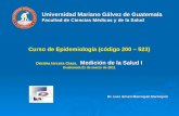 Universidad Mariano Gálvez de Guatemala Facultad de Ciencias Médicas y de la Salud Curso de Epidemiología (código 200 – 523) Décima tercera Clase, Medición.