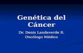 Genética del Cáncer Dr. Denis Landaverde R. Oncólogo Médico.